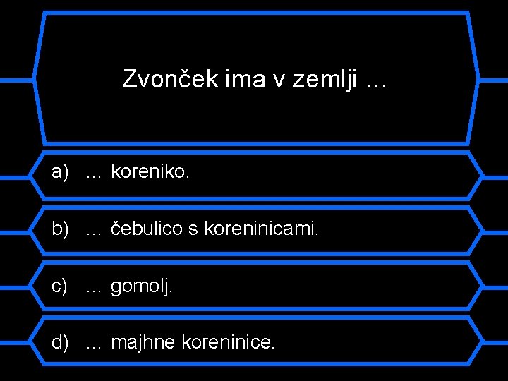 Zvonček ima v zemlji … a) … koreniko. b) … čebulico s koreninicami. c)