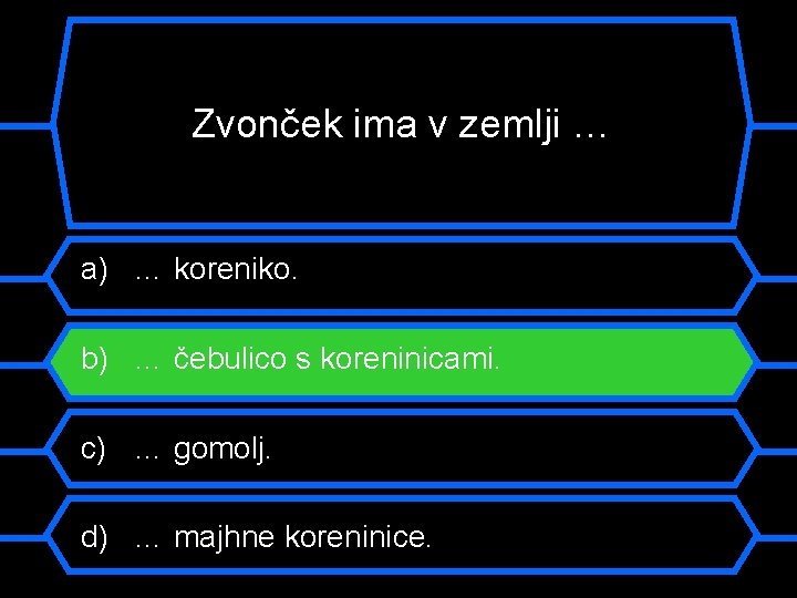 Zvonček ima v zemlji … a) … koreniko. b) … čebulico s koreninicami. c)