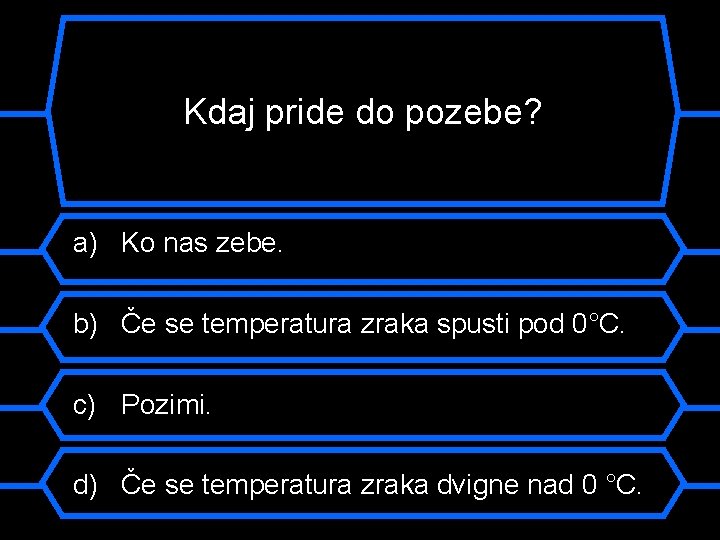 Kdaj pride do pozebe? a) Ko nas zebe. b) Če se temperatura zraka spusti