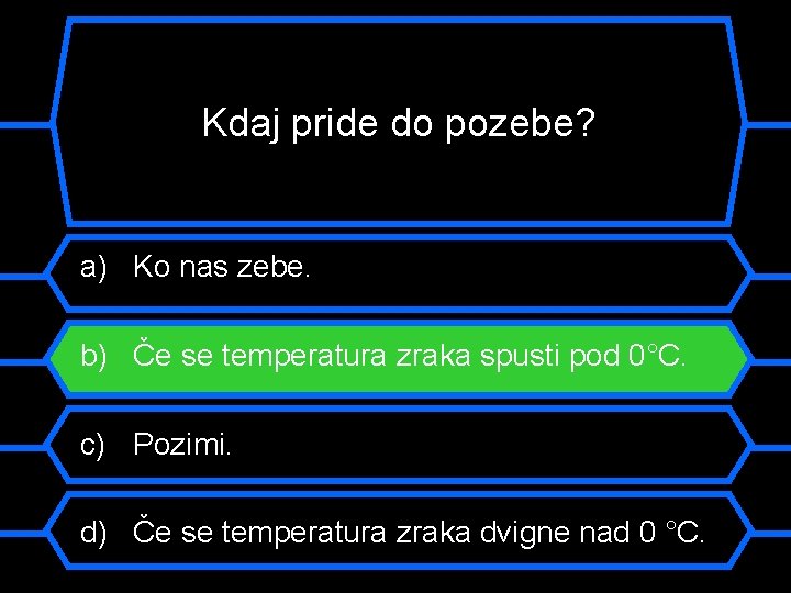 Kdaj pride do pozebe? a) Ko nas zebe. b) Če se temperatura zraka spusti