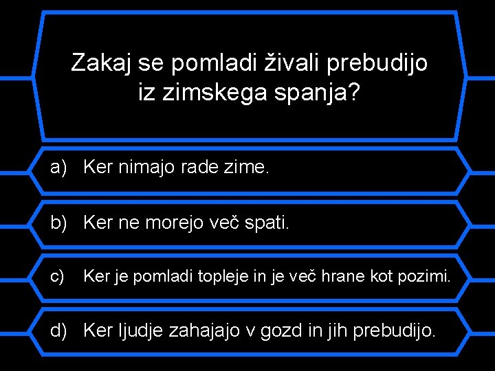 Zakaj se pomladi živali prebudijo iz zimskega spanja? a) Ker nimajo rade zime. b)