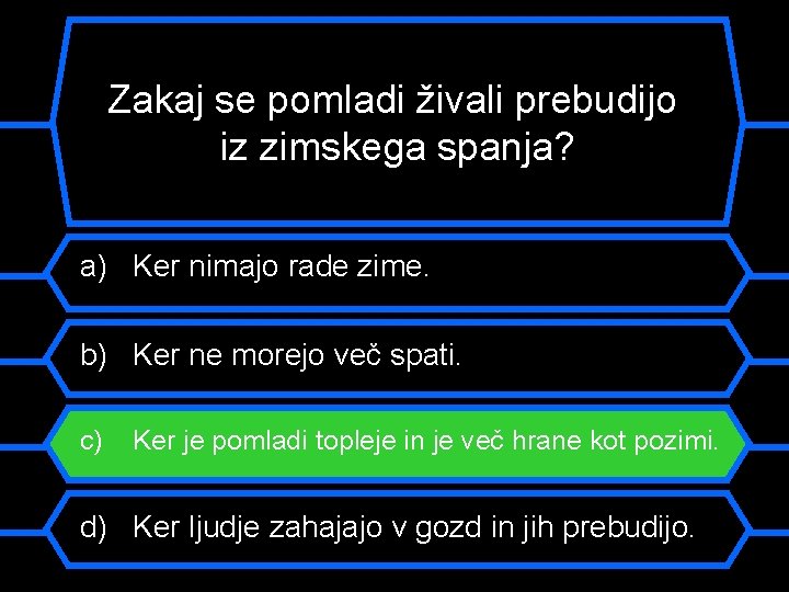 Zakaj se pomladi živali prebudijo iz zimskega spanja? a) Ker nimajo rade zime. b)