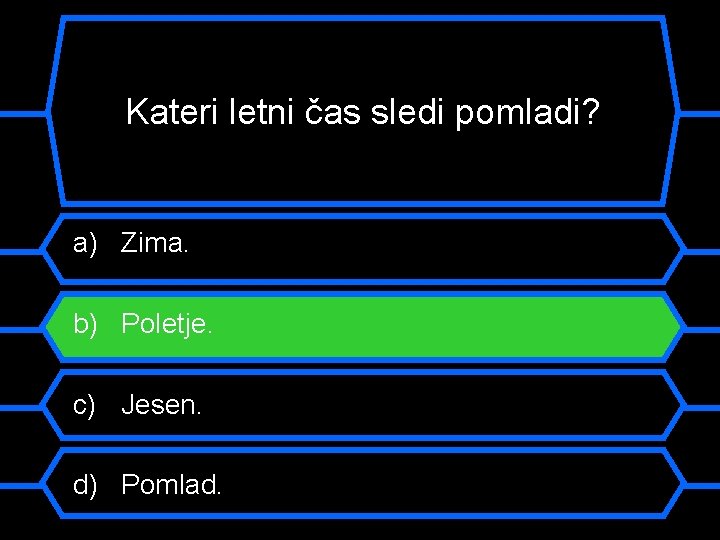 Kateri letni čas sledi pomladi? a) Zima. b) Poletje. c) Jesen. d) Pomlad. 