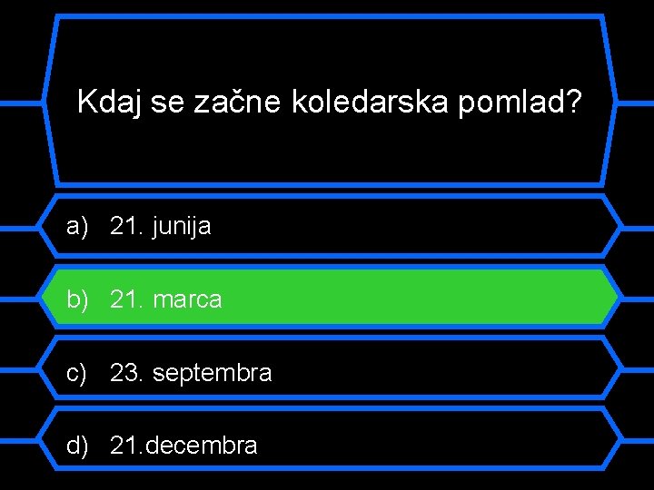 Kdaj se začne koledarska pomlad? a) 21. junija b) 21. marca c) 23. septembra