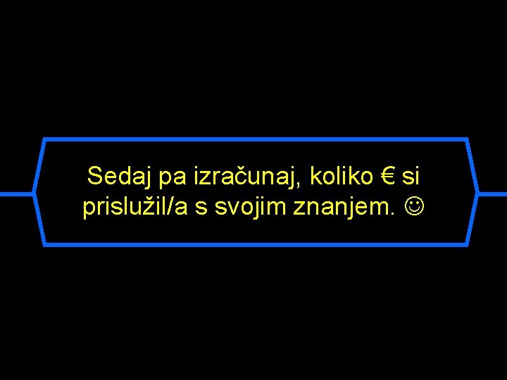 Sedaj pa izračunaj, koliko € si prislužil/a s svojim znanjem. 