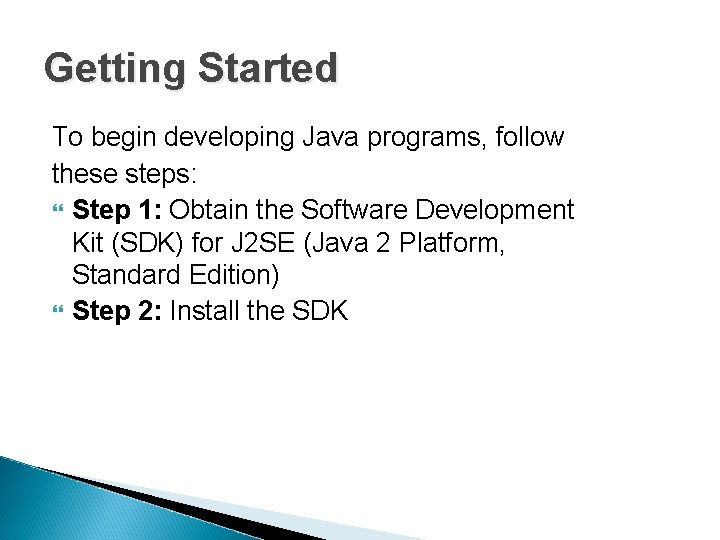 Getting Started To begin developing Java programs, follow these steps: Step 1: Obtain the