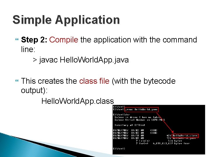 Simple Application Step 2: Compile the application with the command line: > javac Hello.