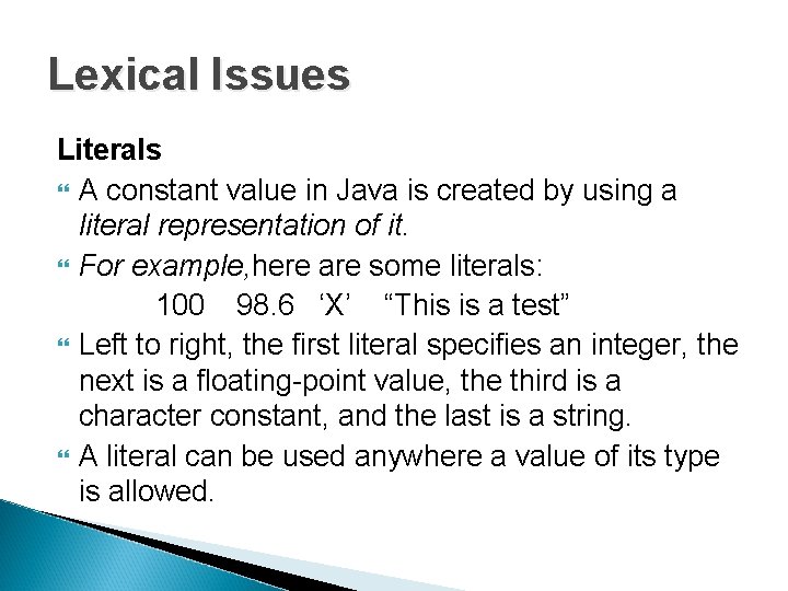 Lexical Issues Literals A constant value in Java is created by using a literal