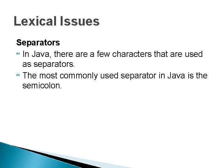 Lexical Issues Separators In Java, there a few characters that are used as separators.