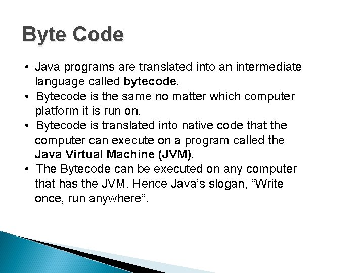 Byte Code • Java programs are translated into an intermediate language called bytecode. •