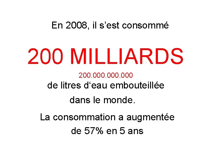 En 2008, il s’est consommé 200 MILLIARDS 200. 000 de litres d‘eau embouteillée dans