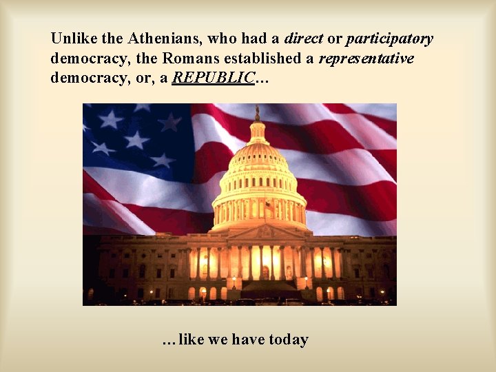 Unlike the Athenians, who had a direct or participatory democracy, the Romans established a