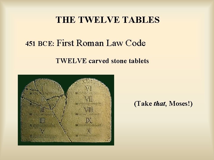 THE TWELVE TABLES 451 BCE: First Roman Law Code TWELVE carved stone tablets (Take