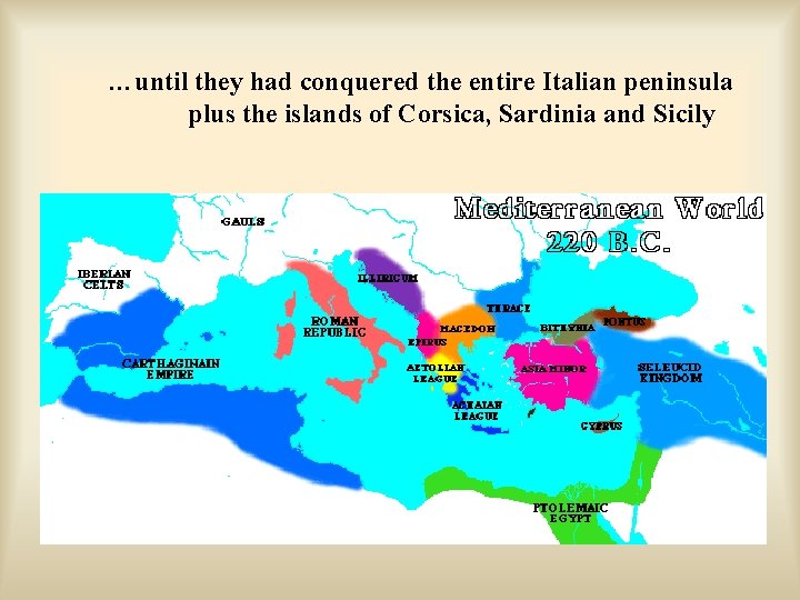 …until they had conquered the entire Italian peninsula plus the islands of Corsica, Sardinia