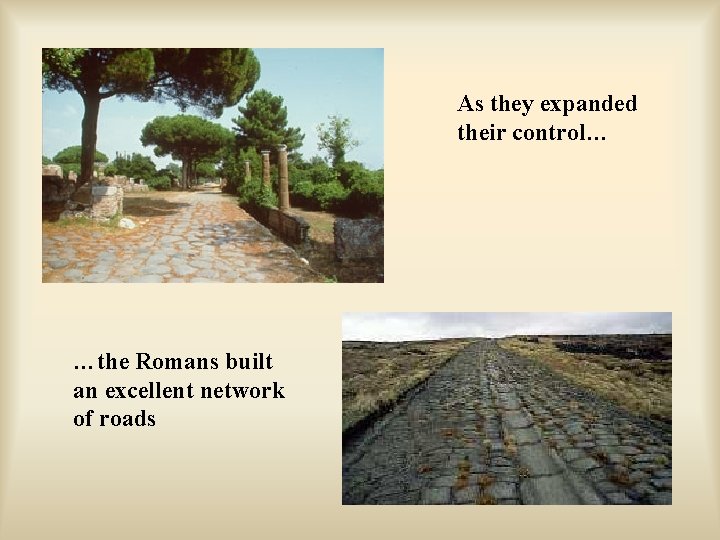 As they expanded their control… …the Romans built an excellent network of roads 