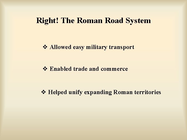 Right! The Roman Road System v Allowed easy military transport v Enabled trade and