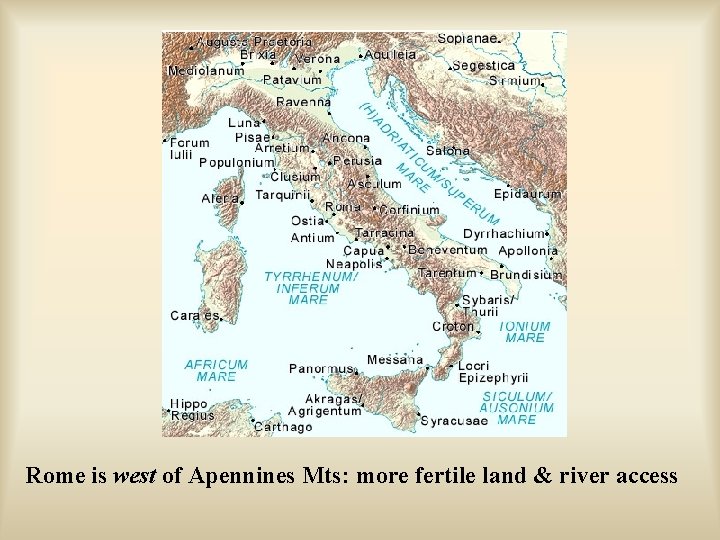 Rome is west of Apennines Mts: more fertile land & river access 