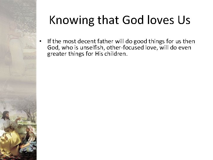Knowing that God loves Us • If the most decent father will do good