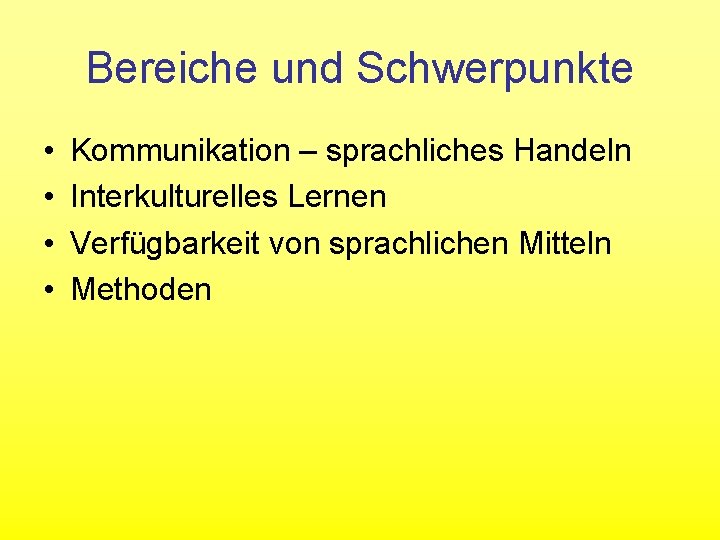 Bereiche und Schwerpunkte • • Kommunikation – sprachliches Handeln Interkulturelles Lernen Verfügbarkeit von sprachlichen