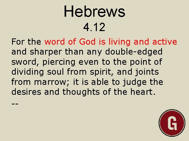 Hebrews 4. 12 For the word of God is living and active and sharper