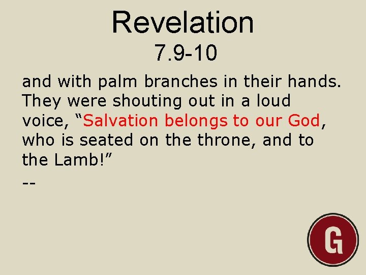 Revelation 7. 9 -10 and with palm branches in their hands. They were shouting