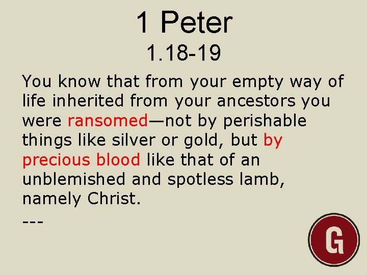 1 Peter 1. 18 -19 You know that from your empty way of life