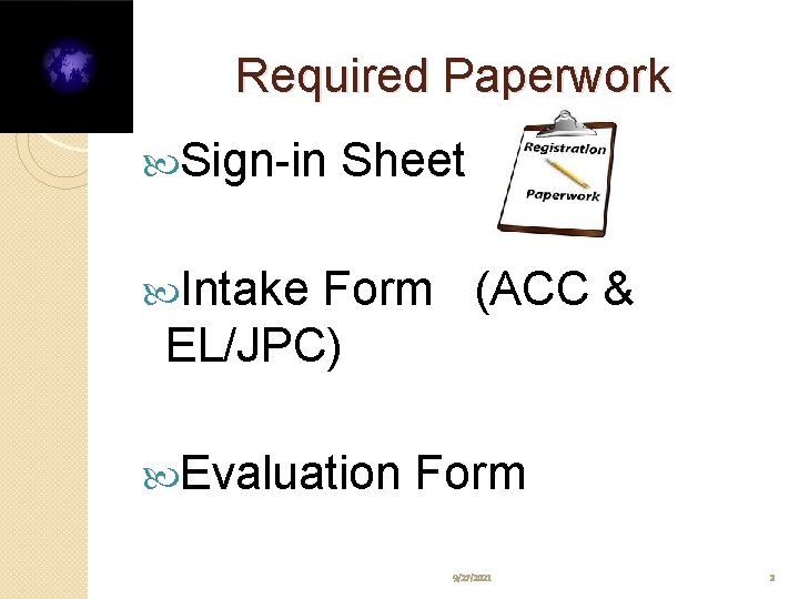 Required Paperwork Sign-in Sheet Intake Form (ACC & EL/JPC) Evaluation Form 9/27/2021 2 