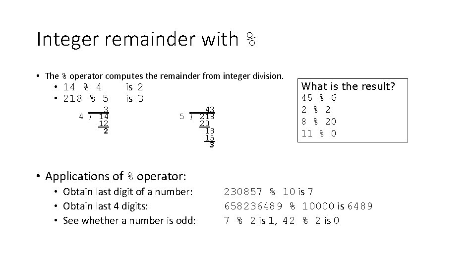 Integer remainder with % • The % operator computes the remainder from integer division.