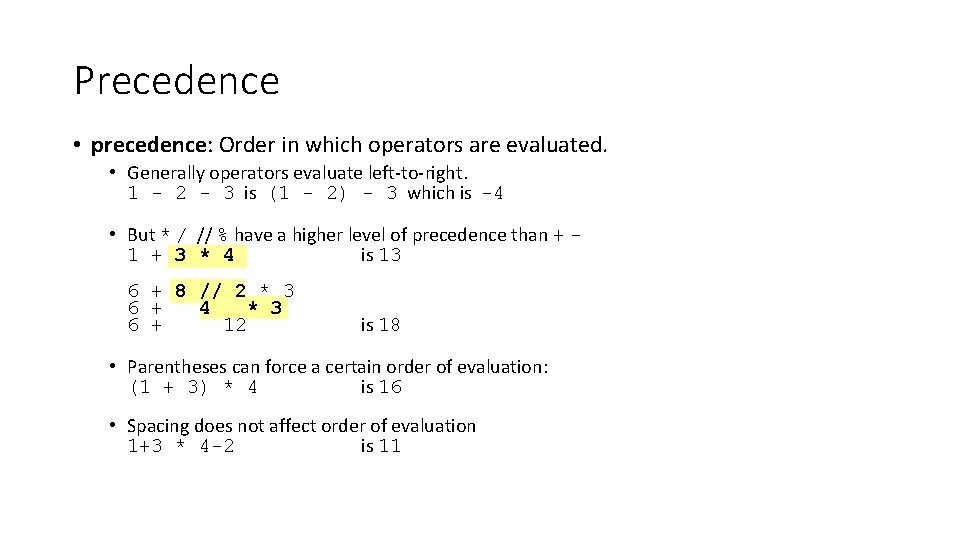 Precedence • precedence: Order in which operators are evaluated. • Generally operators evaluate left-to-right.