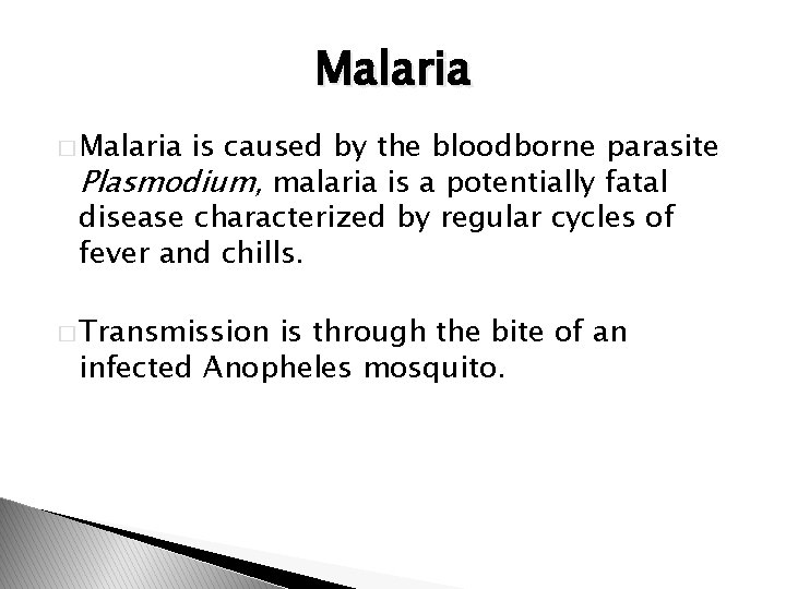 Malaria � Malaria is caused by the bloodborne parasite Plasmodium, malaria is a potentially