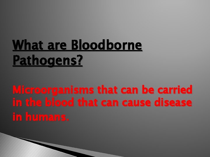 What are Bloodborne Pathogens? Microorganisms that can be carried in the blood that can