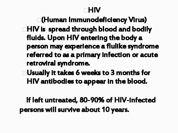 �HIV �(Human Immunodeficiency Virus) �HIV is spread through blood and bodily fluids. Upon HIV