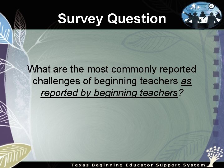 Survey Question What are the most commonly reported challenges of beginning teachers as reported