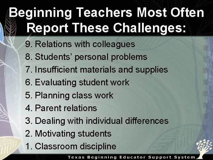 Beginning Teachers Most Often Report These Challenges: 9. Relations with colleagues 8. Students’ personal