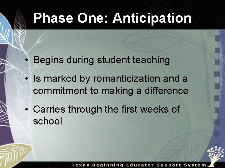 Phase One: Anticipation • Begins during student teaching • Is marked by romanticization and