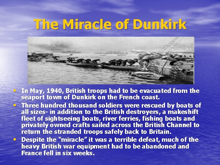 The Miracle of Dunkirk • In May, 1940, British troops had to be evacuated The Miracle of Dunkirk • In May, 1940, British troops had to be evacuated