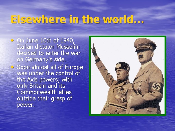 Elsewhere in the world… • On June 10 th of 1940, • Italian dictator Elsewhere in the world… • On June 10 th of 1940, • Italian dictator