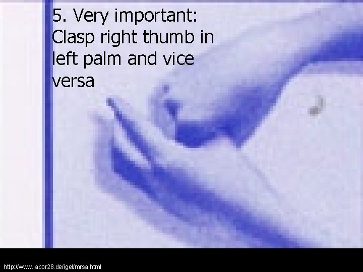 5. Very important: Clasp right thumb in left palm and vice versa http: //www.