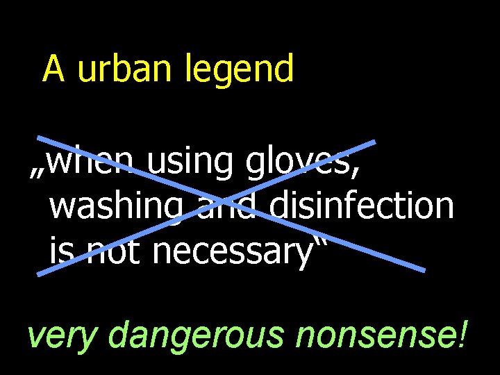 A urban legend „when using gloves, washing and disinfection is not necessary“ very dangerous