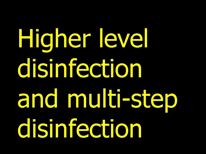 Higher level disinfection and multi-step disinfection 