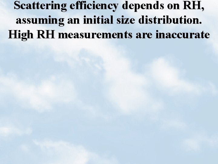 Scattering efficiency depends on RH, assuming an initial size distribution. High RH measurements are