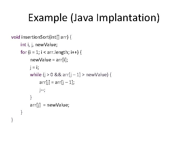 Example (Java Implantation) void insertion. Sort(int[] arr) { int i, j, new. Value; for