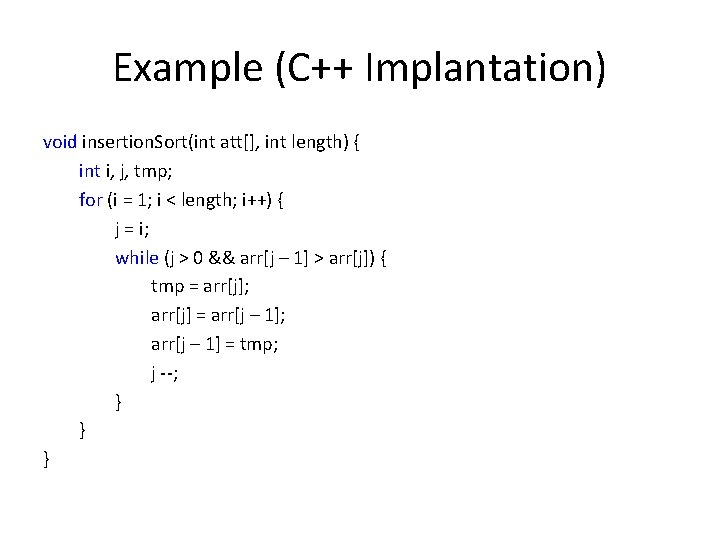 Example (C++ Implantation) void insertion. Sort(int att[], int length) { int i, j, tmp;