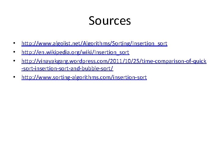 Sources • http: //www. algolist. net/Algorithms/Sorting/Insertion_sort • http: //en. wikipedia. org/wiki/Insertion_sort • http: //vinayakgarg.