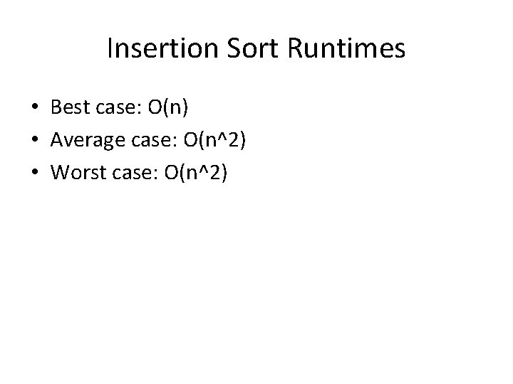 Insertion Sort Runtimes • Best case: O(n) • Average case: O(n^2) • Worst case: