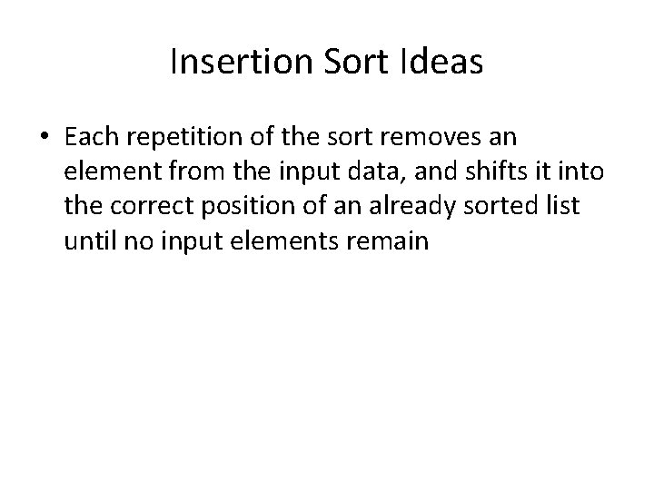 Insertion Sort Ideas • Each repetition of the sort removes an element from the