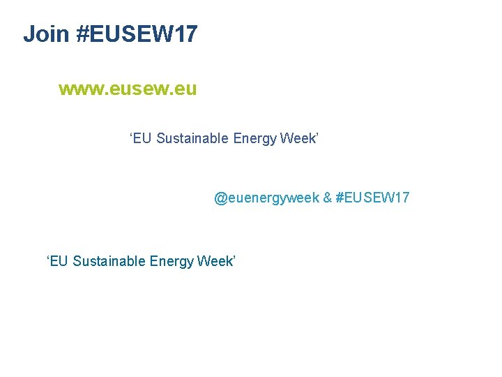 Join #EUSEW 17 www. eusew. eu ‘EU Sustainable Energy Week’ @euenergyweek & #EUSEW 17