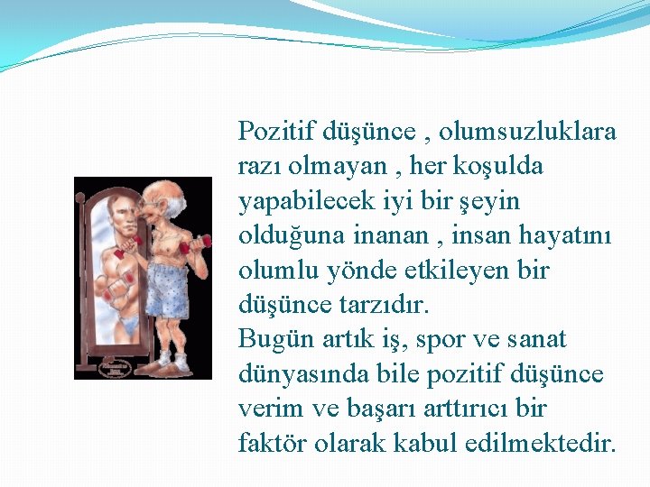 Pozitif düşünce , olumsuzluklara razı olmayan , her koşulda yapabilecek iyi bir şeyin olduğuna