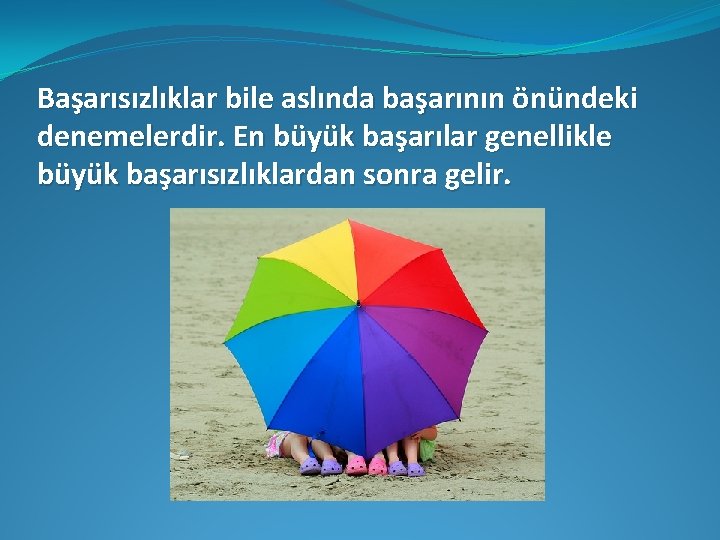 Başarısızlıklar bile aslında başarının önündeki denemelerdir. En büyük başarılar genellikle büyük başarısızlıklardan sonra gelir.