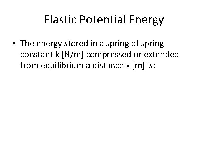 Elastic Potential Energy • The energy stored in a spring of spring constant k